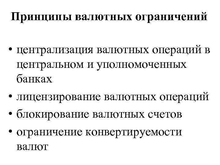 Принципы валютных ограничений • централизация валютных операций в центральном и уполномоченных банках • лицензирование