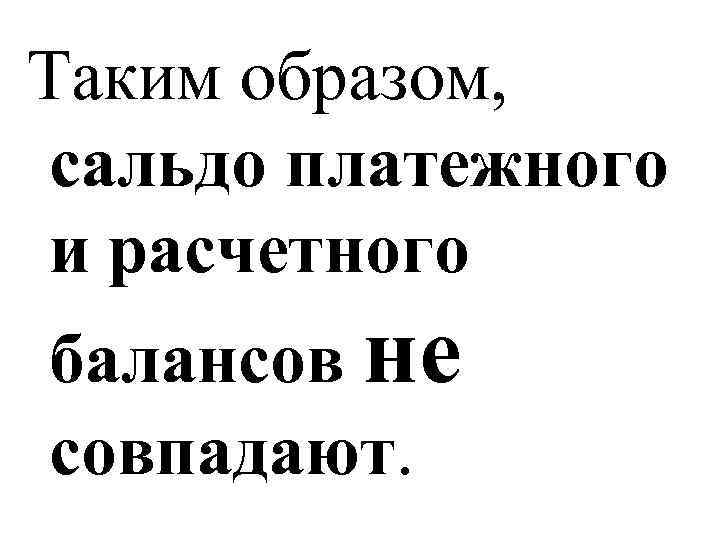 Таким образом, сальдо платежного и расчетного балансов не совпадают. 