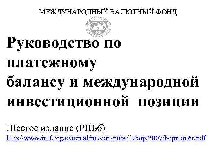  МЕЖДУНАРОДНЫЙ ВАЛЮТНЫЙ ФОНД Руководство по платежному балансу и международной инвестиционной позиции Шестое издание