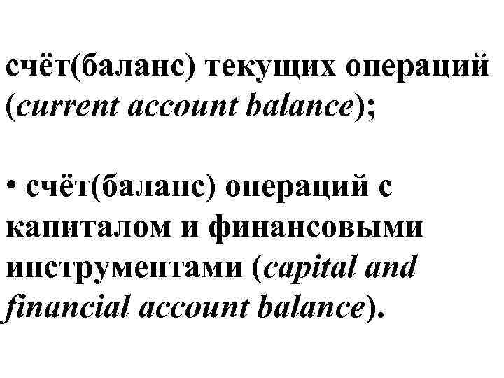 счёт(баланс) текущих операций (current account balance); • счёт(баланс) операций с капиталом и финансовыми инструментами