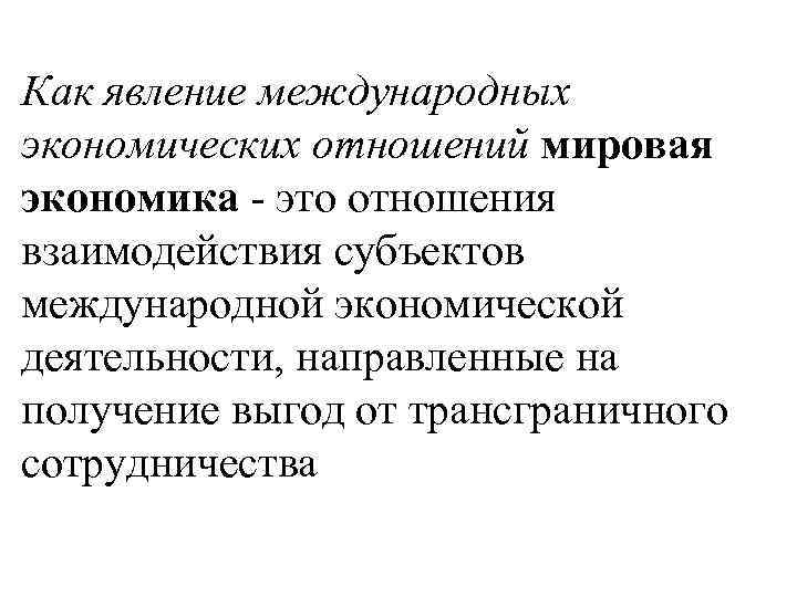 Как явление международных экономических отношений мировая экономика - это отношения взаимодействия субъектов международной экономической