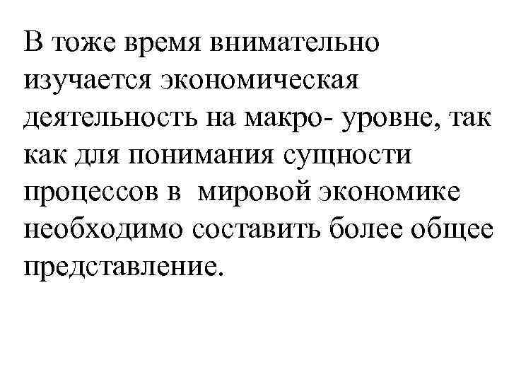 В тоже время внимательно изучается экономическая деятельность на макро- уровне, так как для понимания