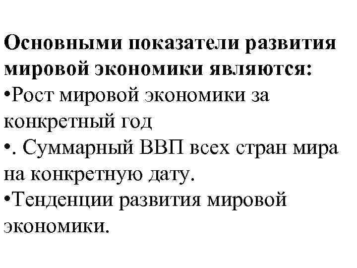 Основными показатели развития мировой экономики являются: • Рост мировой экономики за конкретный год •