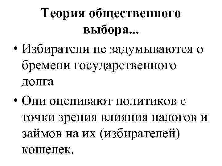 Теория общественного выбора. . . • Избиратели не задумываются о бремени государственного долга •