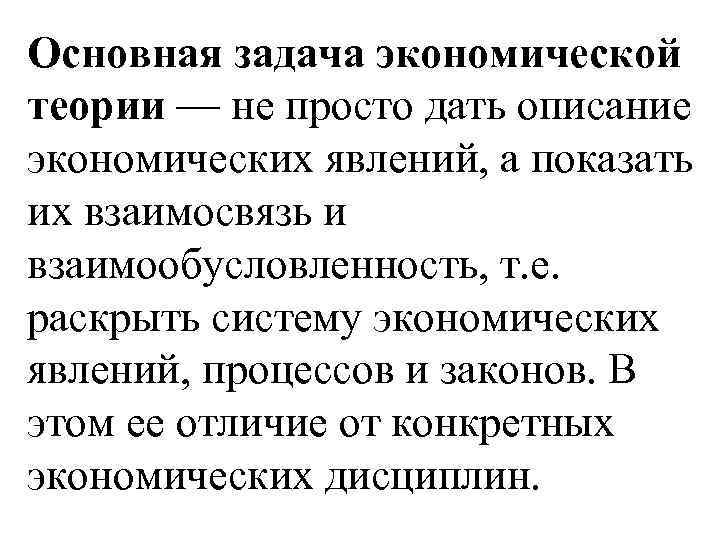 Основная задача экономической теории — не просто дать описание экономических явлений, а показать их