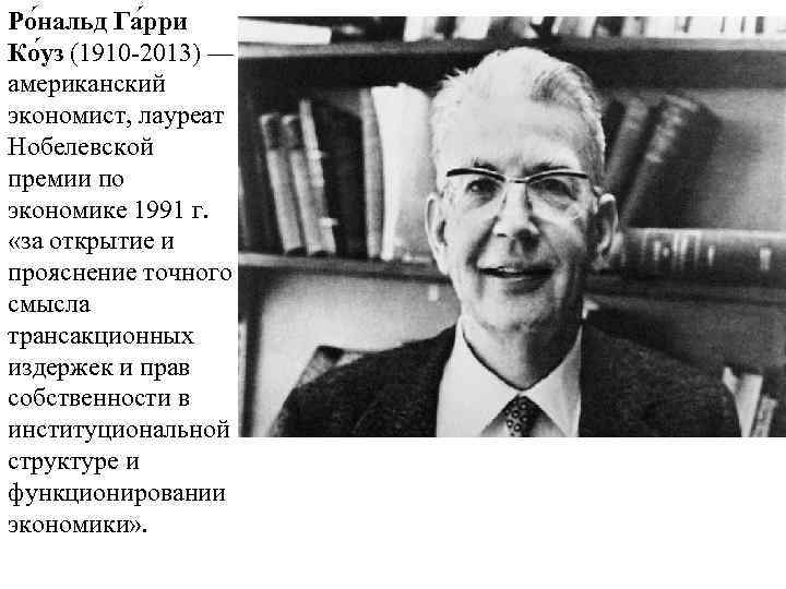 Ро нальд Га рри Ко уз (1910 -2013) — американский экономист, лауреат Нобелевской премии