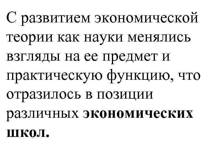 С развитием экономической теории как науки менялись взгляды на ее предмет и практическую функцию,