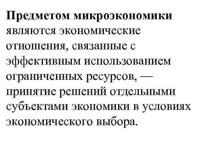 Предметом микроэкономики являются экономические отношения, связанные с эффективным использованием ограниченных ресурсов, — принятие решений