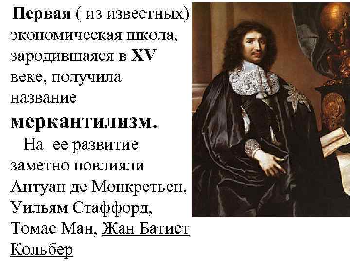 Первая ( из известных) экономическая школа, зародившаяся в XV веке, получила название меркантилизм. На