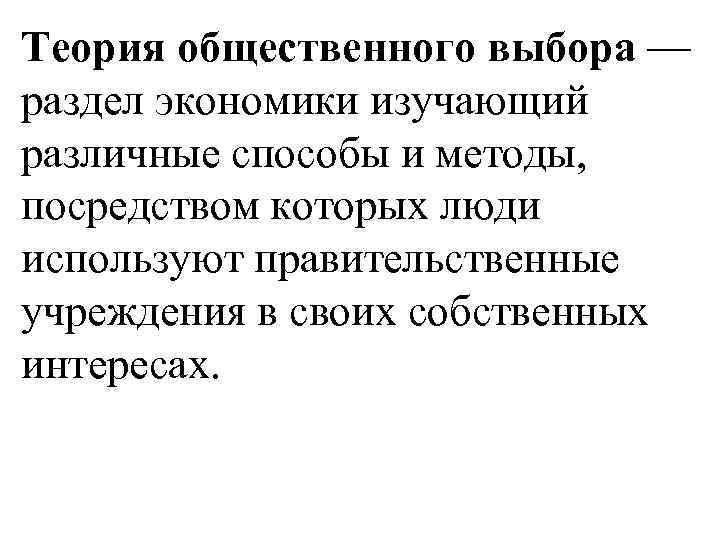 Теория общественного выбора — раздел экономики изучающий различные способы и методы, посредством которых люди