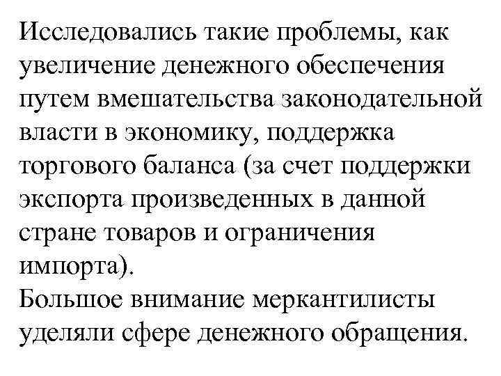 Исследовались такие проблемы, как увеличение денежного обеспечения путем вмешательства законодательной власти в экономику, поддержка