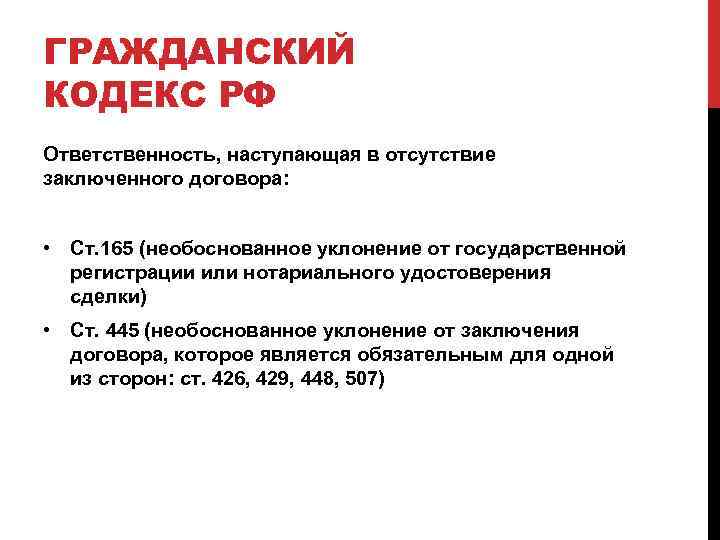 ГРАЖДАНСКИЙ КОДЕКС РФ Ответственность, наступающая в отсутствие заключенного договора: • Ст. 165 (необоснованное уклонение