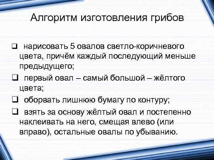 Алгоритм изготовления грибов q нарисовать 5 овалов светло-коричневого цвета, причём каждый последующий меньше предыдущего;