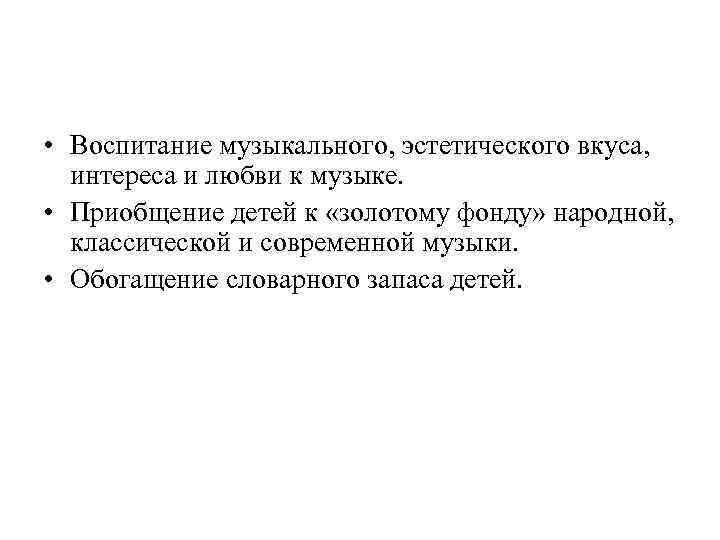  • Воспитание музыкального, эстетического вкуса, интереса и любви к музыке. • Приобщение детей