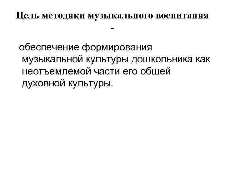 Цель методики музыкального воспитания обеспечение формирования музыкальной культуры дошкольника как неотъемлемой части его общей