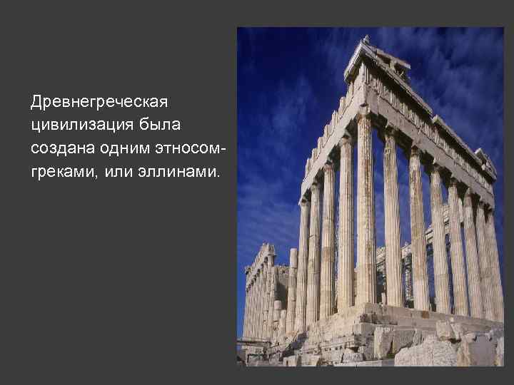 Древнегреческая цивилизация была создана одним этносомгреками, или эллинами. 