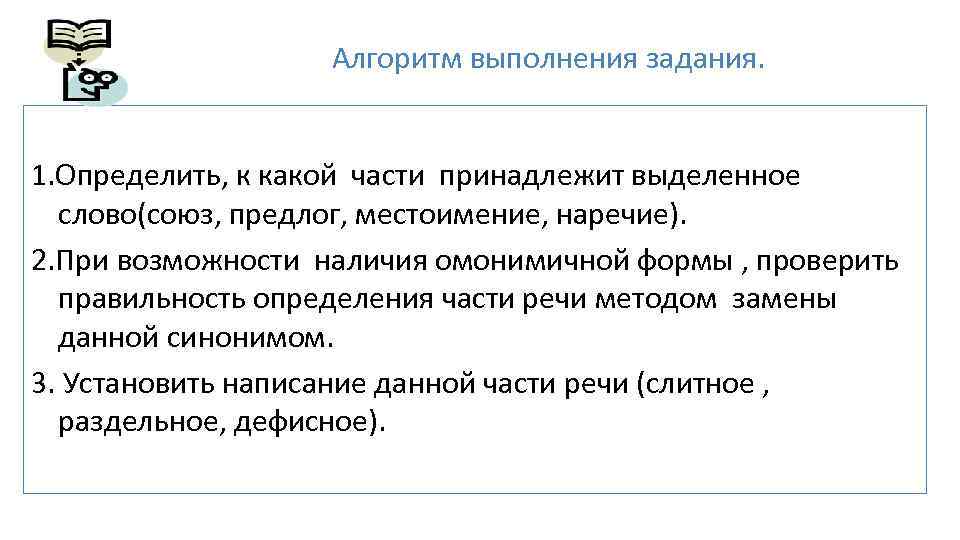 Алгоритм выполнения задания. 1. Определить, к какой части принадлежит выделенное слово(союз, предлог, местоимение, наречие).