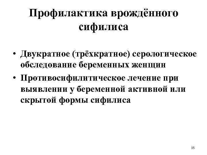 Профилактика врождённого сифилиса • Двукратное (трёхкратное) серологическое обследование беременных женщин • Противосифилитическое лечение при