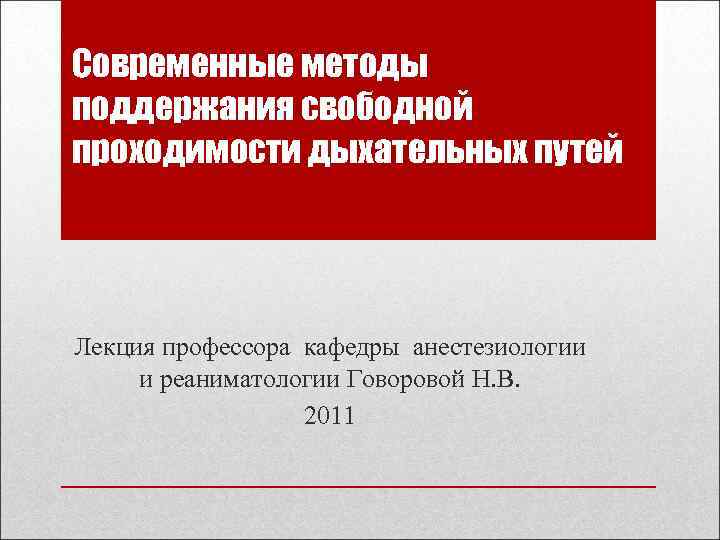 Современные методы поддержания свободной проходимости дыхательных путей Лекция профессора кафедры анестезиологии и реаниматологии Говоровой