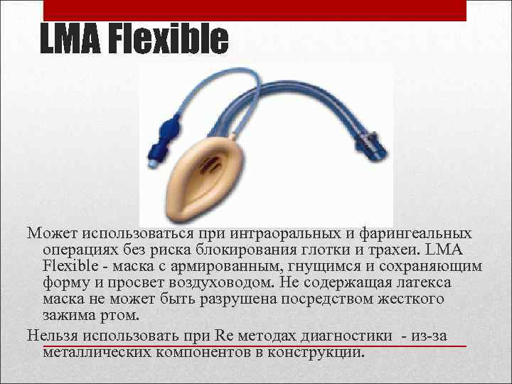 LMA Flexible Может использоваться при интраоральных и фарингеальных операциях без риска блокирования глотки и