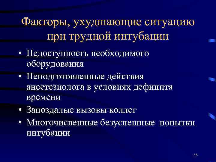 Факторы, ухудшающие ситуацию при трудной интубации • Недоступность необходимого оборудования • Неподготовленные действия анестезиолога