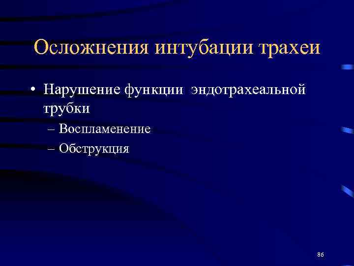 Осложнения интубации трахеи • Нарушение функции эндотрахеальной трубки – Воспламенение – Обструкция 86 