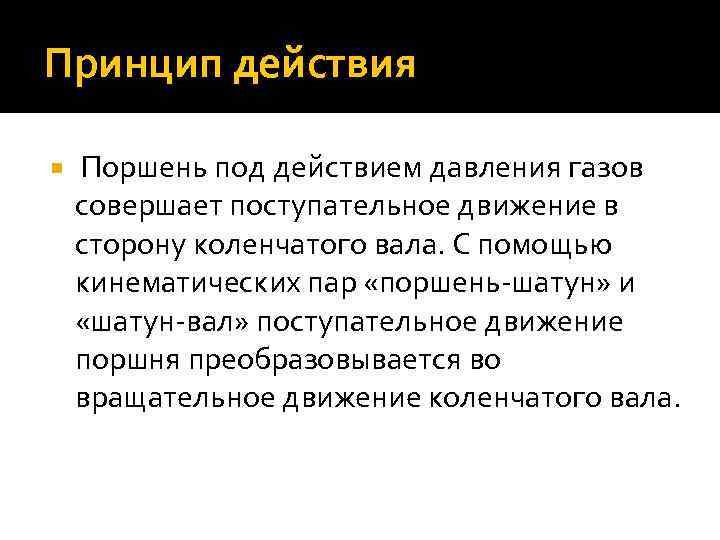 Принцип действия Поршень под действием давления газов совершает поступательное движение в сторону коленчатого вала.