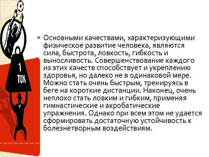  Основными качествами, характеризующими физическое развитие человека, являются сила, быстрота, ловкость, гибкость и выносливость.