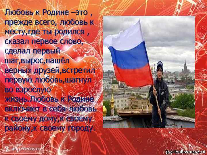 Любовь к Родине –это , прежде всего, любовь к месту, где ты родился ,
