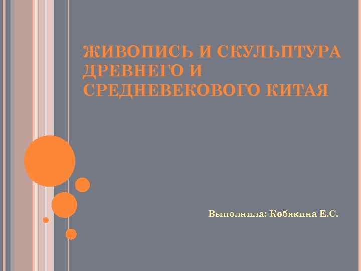 ЖИВОПИСЬ И СКУЛЬПТУРА ДРЕВНЕГО И СРЕДНЕВЕКОВОГО КИТАЯ Выполнила: Кобякина Е. С. 