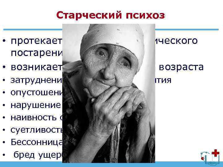 Старческий психоз • протекает на фоне патологического постарения организма • возникает уже с 70