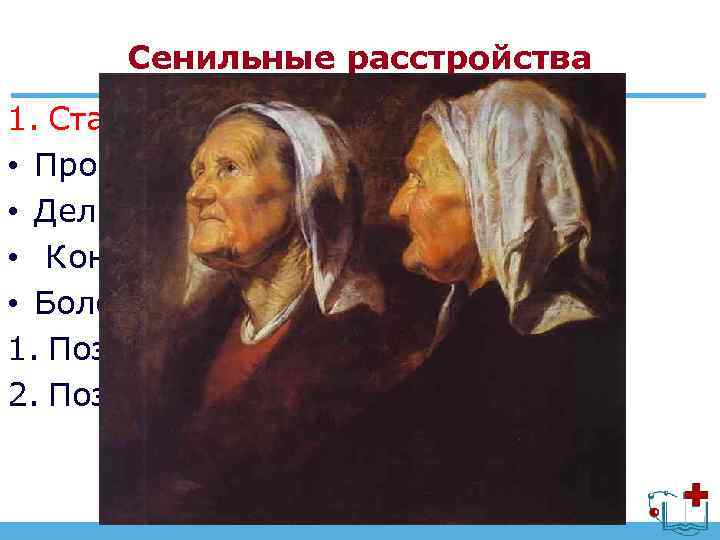 Сенильные расстройства 1. Старческое слабоумие • Простая форма • Делириозная форма • Конфубулятивная форма