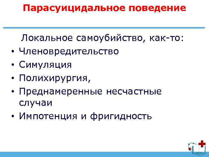 Парасуицидальное поведение • • • Локальное самоубийство, как-то: Членовредительство Симуляция Полихирургия, Преднамеренные несчастные случаи