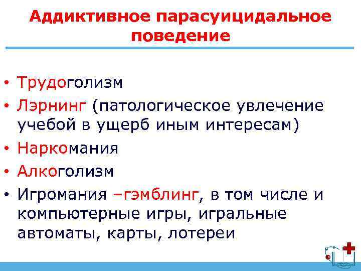 Аддиктивное парасуицидальное поведение • Трудоголизм • Лэрнинг (патологическое увлечение учебой в ущерб иным интересам)