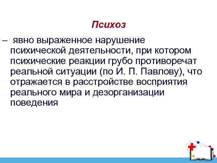 Психоз – явно выраженное нарушение психической деятельности, при котором психические реакции грубо противоречат реальной