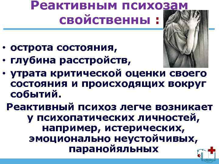 Реактивным психозам свойственны : • острота состояния, • глубина расстройств, • утрата критической оценки