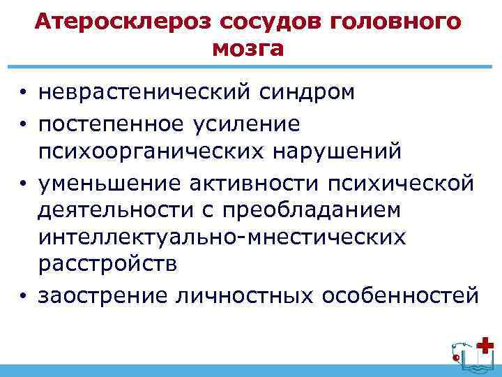 Атеросклероз сосудов головного мозга • неврастенический синдром • постепенное усиление психоорганических нарушений • уменьшение