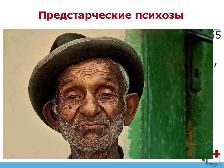 Предстарческие психозы • возникают чаще у лиц в возрасте 45– 65 лет • сопровождаются