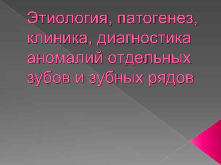 Этиология, патогенез, клиника, диагностика аномалий отдельных зубов и зубных рядов 