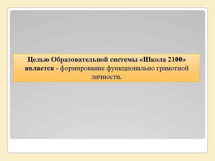 Целью Образовательной системы «Школа 2100» является - формирование функционально грамотной личности. 