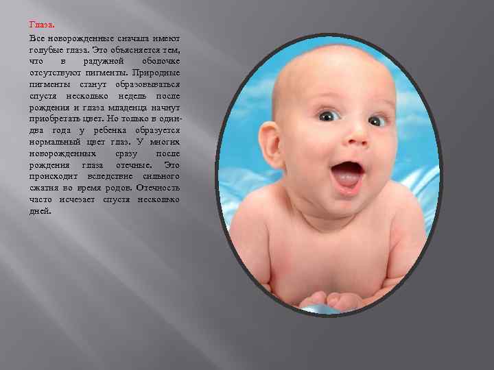 Глаза. Все новорожденные сначала имеют голубые глаза. Это объясняется тем, что в радужной оболочке