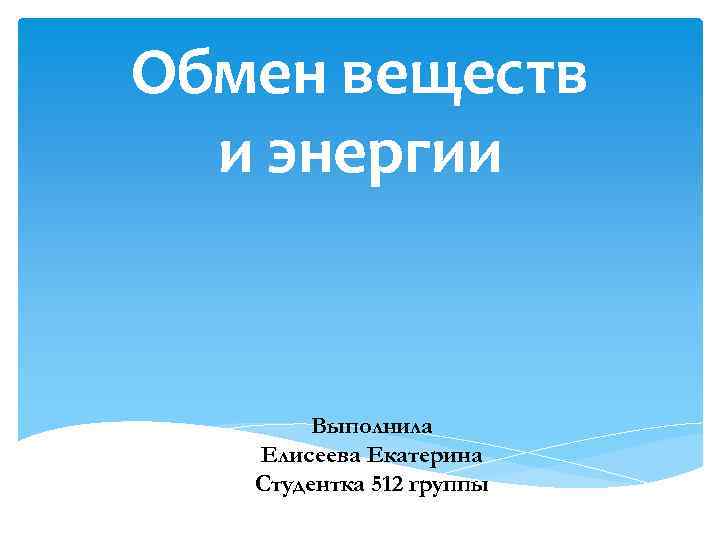 Обмен веществ и энергии Выполнила Елисеева Екатерина Студентка 512 группы 