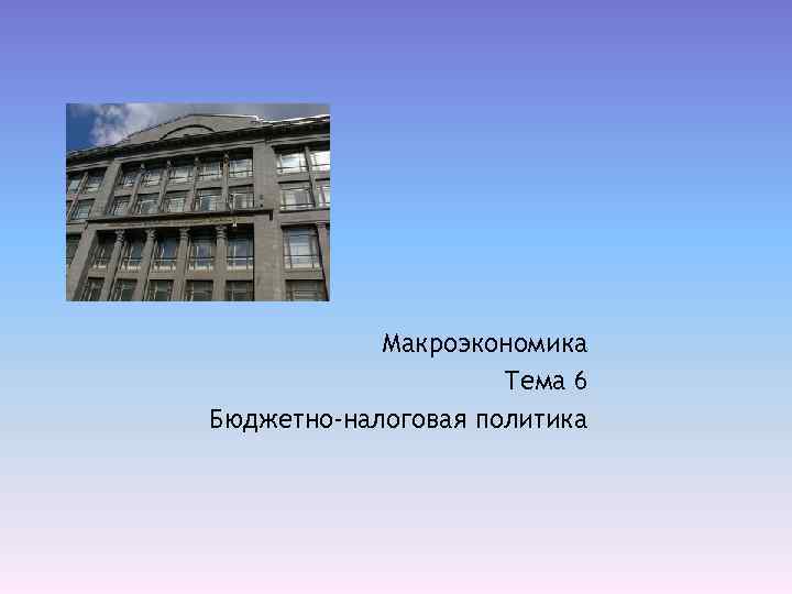 Макроэкономика Тема 6 Бюджетно-налоговая политика 