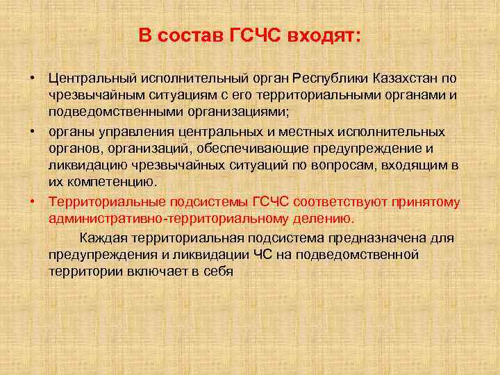 В состав ГСЧС входят: • Центральный исполнительный орган Республики Казахстан по чрезвычайным ситуациям с