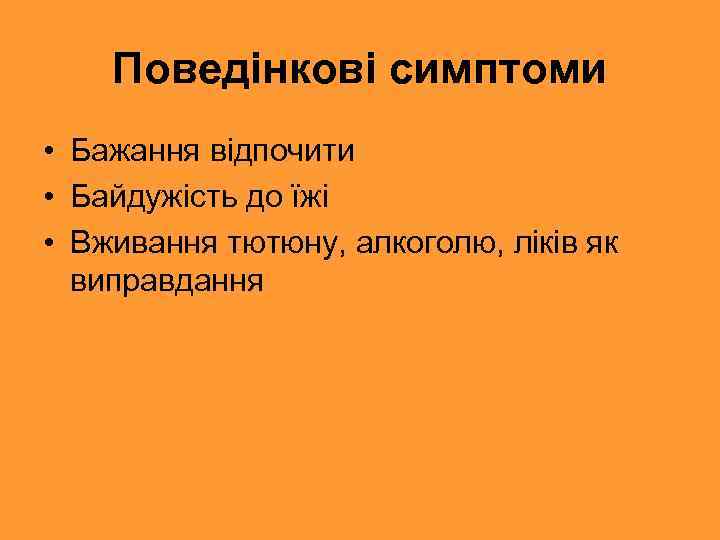 Поведінкові симптоми • Бажання відпочити • Байдужість до їжі • Вживання тютюну, алкоголю, ліків