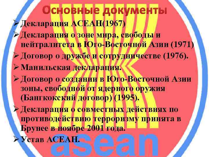 Основные документы Ø Декларация АСЕАН(1967) Ø Декларация о зоне мира, свободы и нейтралитета в