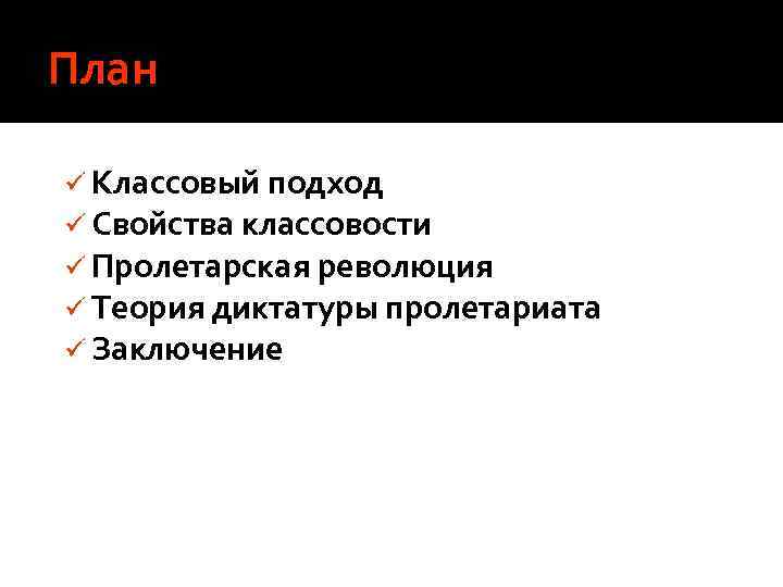План ü Классовый подход ü Свойства классовости ü Пролетарская революция ü Теория диктатуры пролетариата