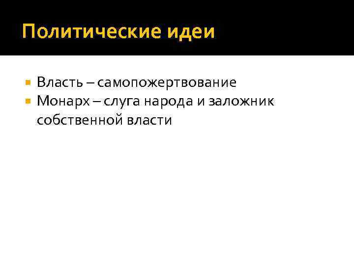 Политические идеи Власть – самопожертвование Монарх – слуга народа и заложник собственной власти 