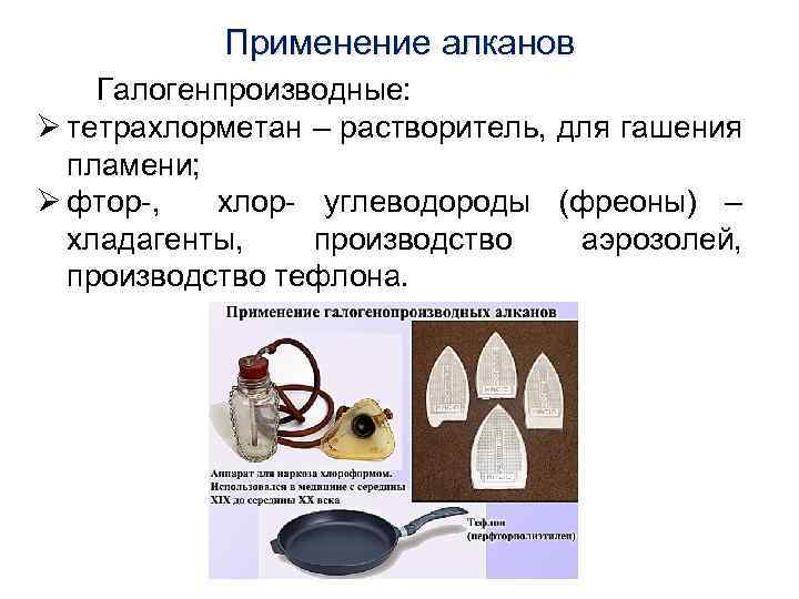 Применение алканов Галогенпроизводные: Ø тетрахлорметан – растворитель, для гашения пламени; Ø фтор-, хлор- углеводороды