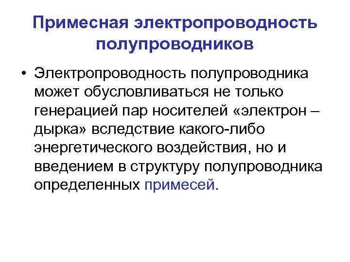 Примесная электропроводность полупроводников • Электропроводность полупроводника может обусловливаться не только генерацией пар носителей «электрон